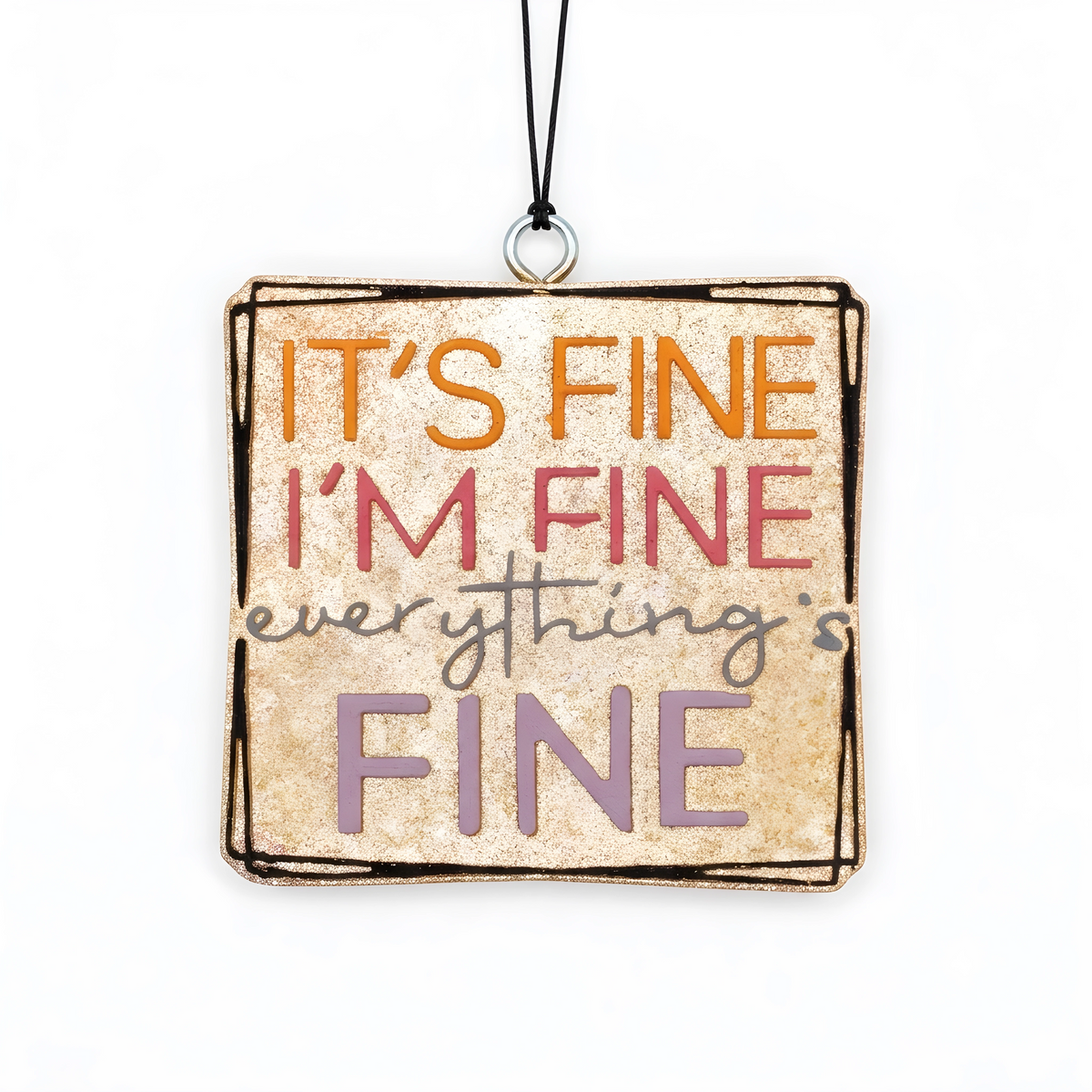 Square decorative hanging ornament with a black hanging cord and metal ring, featuring the phrase “IT’S FINE I’M FINE everything’s FINE” in orange, pink, gray, and lavender text on a distressed beige background.